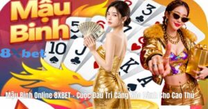 Mậu Binh Online 8XBET – Cuộc Đấu Trí Căng Não Dành Cho Cao Thủ